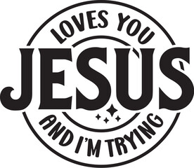 Jesus Loves You and Im Trying