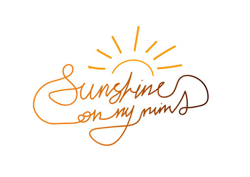 Sunshine on my mind inspirational card or print design vector illustration. Hand drawn motivational quote in black and pink font on white background for t-shirts, poster, greeting cards