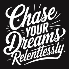 Relentlessly Chase Your Dreams - Motivational Typography for Fearless and Focused Achievers