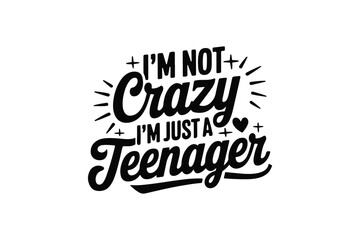 I'm Not Crazy, I'm Just a Teenager Typography Design.