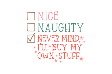 Nice Naughty Never Mind I'll Buy My Own Stuff, Funny Sarcastic Christmas Typography SVG T shirt design