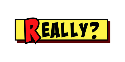 Bold retro-style comic book text exclaiming REALLY? in red letters against yellow background with black outlines, shadow effects and dynamic angular design. Questioning tone.
