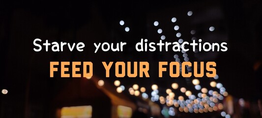 Starve your distractions feed your fokus. Motivational quotes about focus. and concentration....