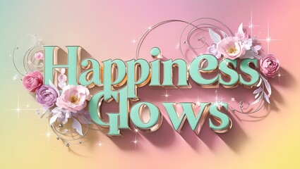 Pastel 3D text "Happiness Glows" adorned with flowers and swirls on a gradient background.