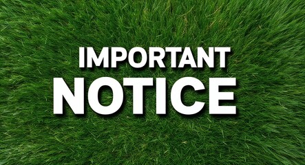 important notice white lettering on grass background