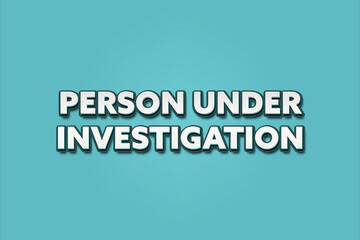 Person under investigation. A Illustration with white text isolated on light green background.