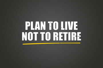 Plan to live, not to retire. A blackboard with white text. Illustration with grunge text style.