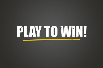 Play to win.. A blackboard with white text. Illustration with grunge text style.
