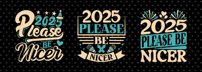 2025 Please Be Nicer SVG Happy New Year 2025 Tshirt Bundle Welcome 2025 New Year Quote Design