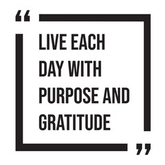 Live each day with purpose and gratitude inspirational design quote, motivational quotes, typography illustration lettering quotes