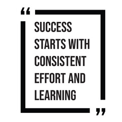 Success starts with consistent effort and learning inspirational design quote, motivational quotes, typography illustration lettering quotes