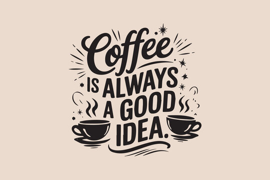 Coffee is Always a Good Idea t-shirt design vector