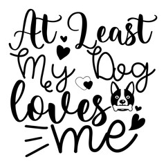 At Least my dog loves me SVG Design