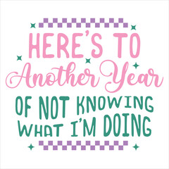 Here’s To Another Year Of Not Knowing What I’m Doing Funny Sarcastic New Year T-Shirt Design 