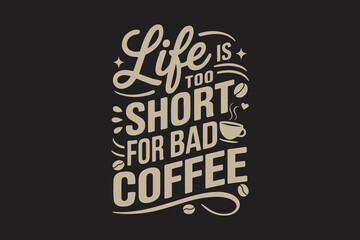 Life is Too Short for Bad Coffee t-shirt design vector