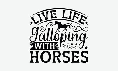 Live Life Galloping With Horses - Horses T-Shirt Design, Illustration Written Vector T Shirt Design, Calligraphy Graphic Design.