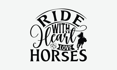 Ride With Heart Love Horses - Horses T-Shirt Design, Illustration Written Vector T Shirt Design, Calligraphy Graphic Design.