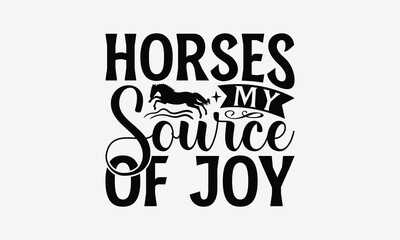 Horses My Source Of Joy - Horses T-Shirt Design, Handmade Calligraphy Vector Illustration, EPS, Files For Cutting.