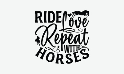 Ride Love Repeat With Horses - Horses T-Shirt Design, Illustration With Hand-Lettering And Decoration Elements, Files As Cutting, Isolated Background.
