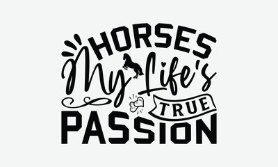 Horses My Life's True Passion - Horses T-Shirt Design, Illustration For Prints On T-Shirts And Bags, Files As Cutting, Isolated Background.