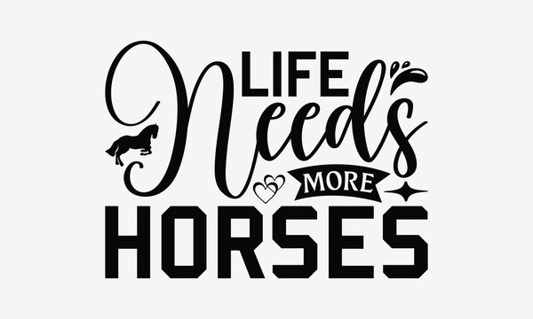 Life Needs More Horses - Horses T-Shirt Design, Illustration For Prints On T-Shirts And Bags, Posters, Cards, Isolated On White Background.