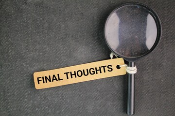 magnifying glass and a piece of paper with the words Final Thoughts.concluding remarks or...