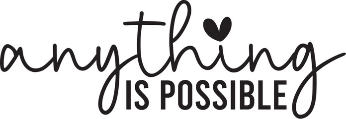 Anything is Possible