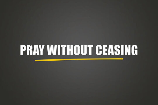 Pray without ceasing.. A blackboard with white text. Illustration with grunge text style.