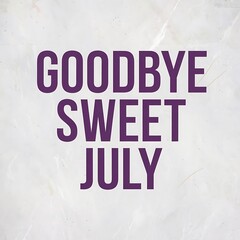 Goodbye Sweet July Text on White Background