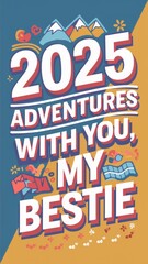 Adventure planning for 2025 with friends highlighted in colorful design