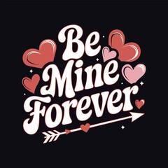 Be Mine Forever- Typography T-shirt Design Valentine's Day T-shirt Design Vector Illustration.