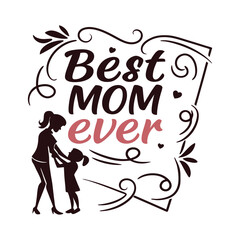 Best Mom Ever T-Shirt Design Vector Illustration ? Heartwarming Mother's Day Clipart and Printable Cotton Art 5.eps