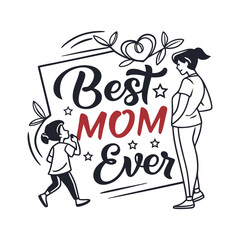 Best Mom Ever T-Shirt Design Vector Illustration ? Heartwarming Mother's Day Clipart and Printable Cotton Art8.eps