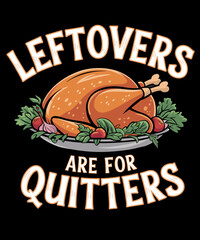 Leftover are for quitters , funny Thanksgiving illustration