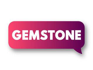 Gemstone is a piece of mineral crystal which, in cut and polished form, is used to make jewelry or other adornments, text concept message bubble