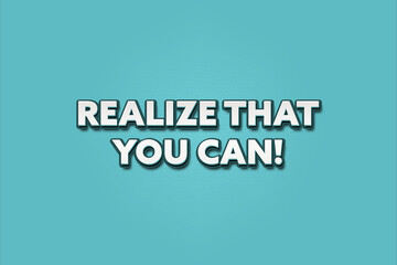 Realize that you can. A Illustration with white text isolated on light green background.