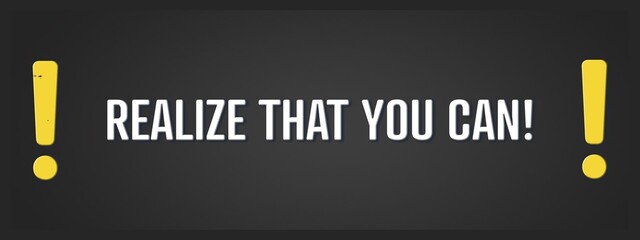 Realize that you can. A blackboard with white text. Illustration with grunge text style.