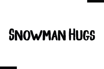 Snowman Hugs Christmas snowman quotes text typography