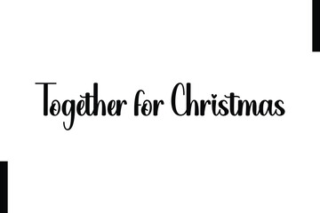 Together for Christmas Christmas holiday sayings typography text