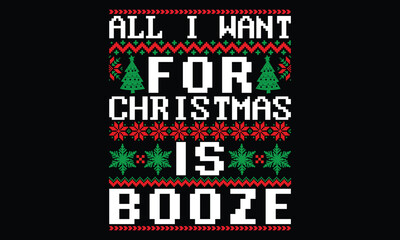 Obraz premium All I Want For Christmas Is Booze - Christmas T Shirt Design, Hand lettering inspirational quotes isolated on black background, used for prints on bags, poster, banner, flyer and mug, pillows.