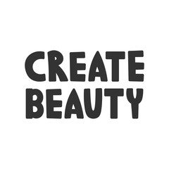 Create Beauty Motivation Lettering. Handwritten Inspirational Text for crafting. Black color. Isolated vector illustration