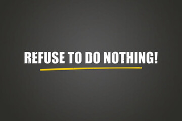 Refuse to do nothing. A blackboard with white text. Illustration with grunge text style.
