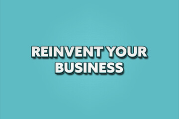 Reinvent your Business. A Illustration with white text isolated on light green background.
