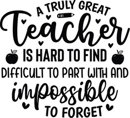 A Truly Great Teacher Is Hard To Find Difficult To Part With And Impossible To Forget