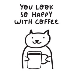 Phrase - you look so happy with your coffee. Smiling cat with big coffee cup. Outline icon. Hand drawn design. Illustration on white background.