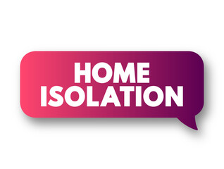 Home Isolation text message bubble, health concept for presentations and reports