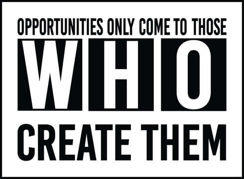 The design is a minimalist yet powerful representation of ambition and self-determination. Featuring the phrase "OPPORTUNITIES ONLY COME TO THOSE WHO CREATE THEM" in bold, clean typography, it emphasi