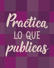 Practica lo que publicas. Translation from Spanish - Practice what you post. Greeting card with hand drawn lettering.