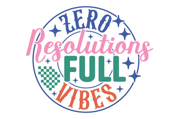 Zero Resolutions Full Vibes Funny Sarcastic New Year Quote T shirt Design, New Year's Eve Quote, Happy New Year Clip Art