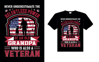 NEVER UNDERESTIMATE THE RELENTLESS POWER OF AN OLD GRANDPA WHO IS ALSO A VETERAN Veteran t-shirt designs USA Freedom art